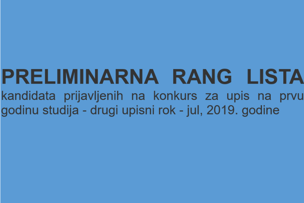 Preliminarna rang lista kandidata prijavljenih na konkurs za upis na prvu godinu studija - drugi upisni rok, Jul 2019. godine