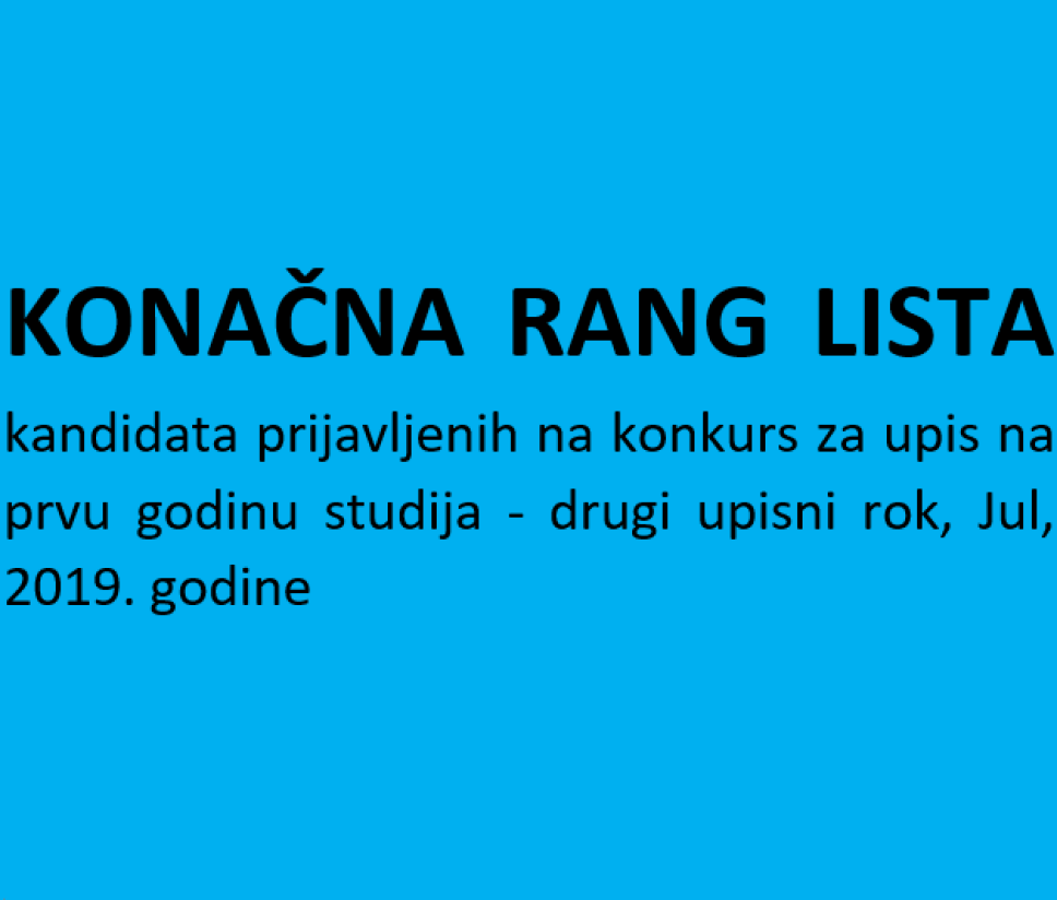 Konačna rang lista kandidata prijavljenih na konkurs za upis na prvu godinu studija - drugi upisni rok, Jul, 2019. godine
