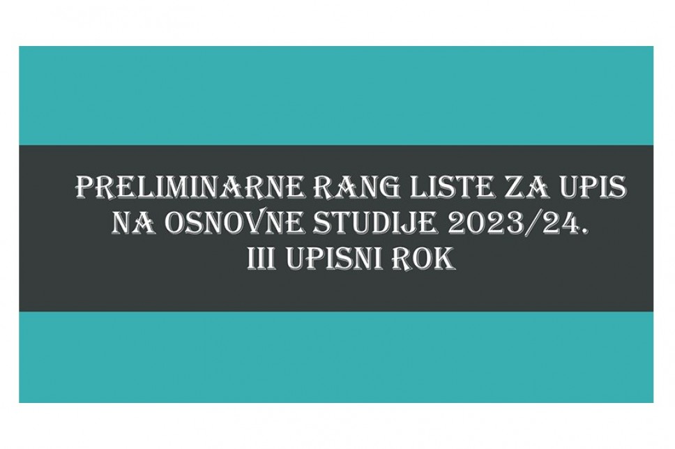 Preliminarne rang liste za upis na osnovne studije 2023/24. godine - III upisni rok