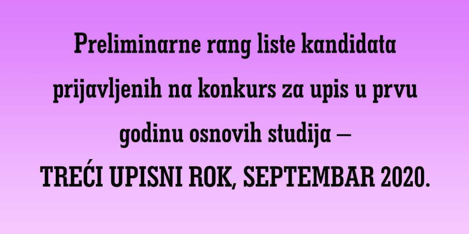 Preliminarne rang liste kandidata prijavljenih na konkurs za upis u prvu godinu osnovih studija – treći upisni rok, septembar 2020. godine