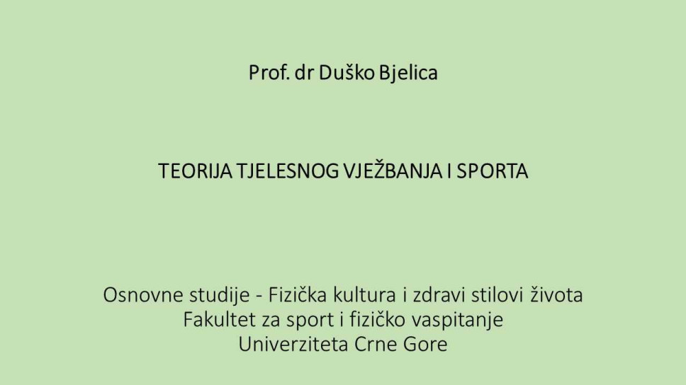 Prof. dr Duško Bjelica TEORIJA TJELESNOG VJEŽBANJA I SPORTA Osnovne studije - Fizička kultura i zdravi stilovi života - Fakultet za sport i fizičko vaspitanje - Univerziteta Crne Gore
