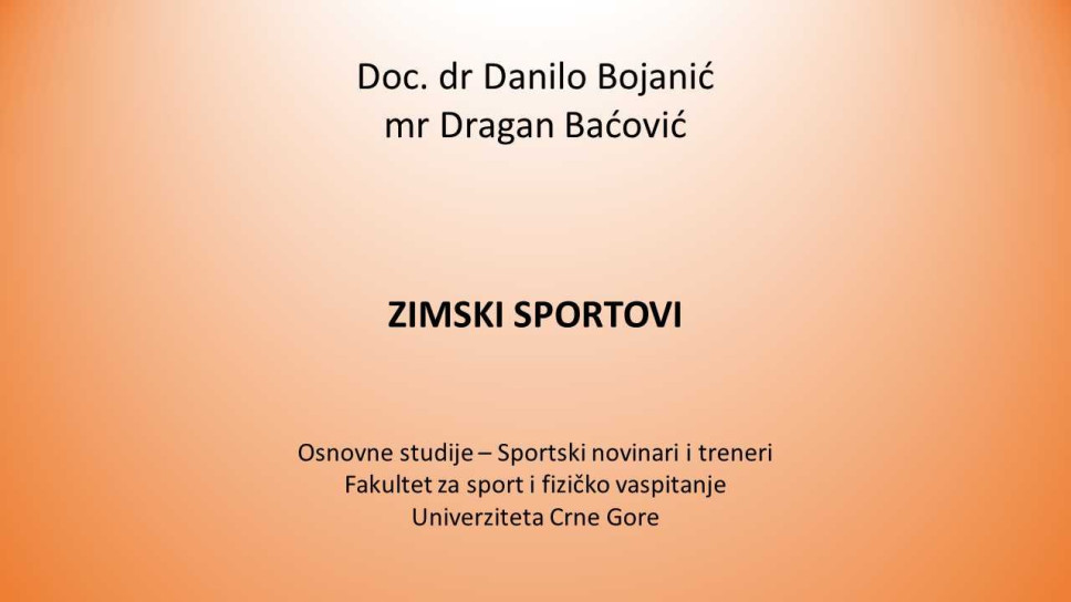 Doc. dr Danilo Bojanić i mr Dragan Baćović ZIMSKI SPORTOVI Osnovne studije - Sportski novinari i treneri Fakultet za sport i fizičko vaspitanje Univerziteta Crne Gore