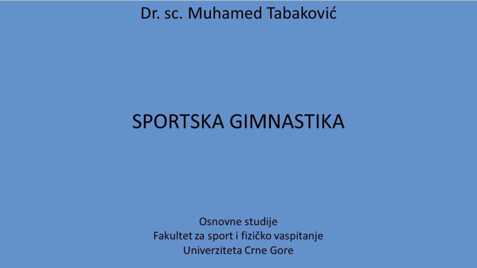 Dr. sc. Muhamed Tabaković SPORTSKA GIMNASTIKA - Fakultet za sport i fizičko vaspitanje Univerziteta Crne Gore