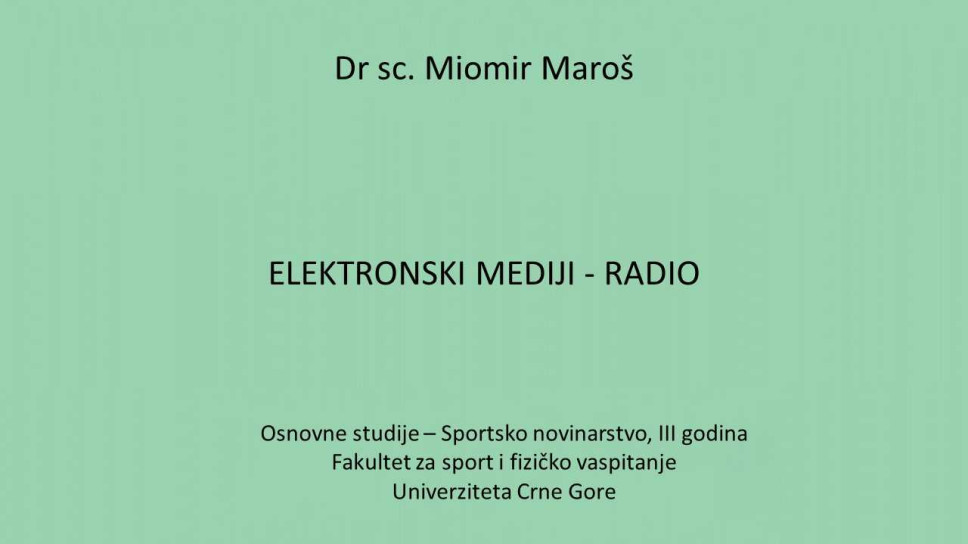 Dr. sc Miomir Maroš ELEKTRONSKI MEDIJI - RADIO Osnovne studije - Sportsko novinarstvo - Fakultet za sport i fizičko vaspitanje Univerziteta Crne Gore