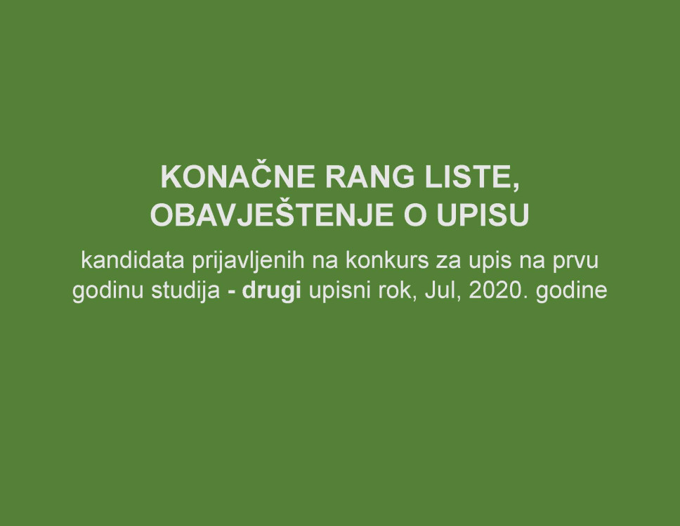 KONAČNE RANG LISTE I OBAVJEŠTENJE O UPISU kandidata prijavljenih na konkurs za upis na prvu godinu studija -drugi upisni rok, Jul, 2020. godine