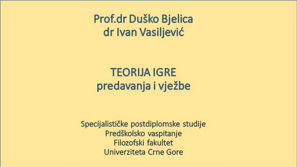 Prof. dr Duško Bjelica TEORIJA IGRE Specijalističke postdiplomske studije - Predškolsko obrazovanje - Filozofski fakultet - Univerziteta Crne Gore