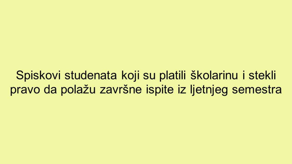 Spiskovi studenata koji su platili školarinu i stekli pravo da polažu završne ispite iz ljetnjeg semestra