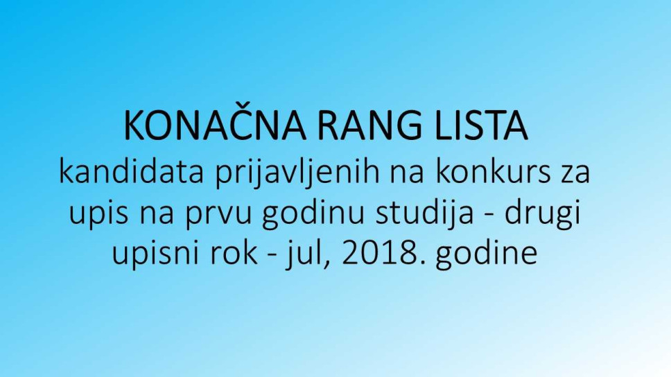 KONAČNA RANG LISTA kandidata prijavljenih na konkurs za upis na prvu godinu studija - drugi upisni rok, Jul, 2018. godine