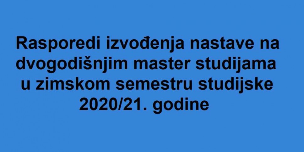 Raspored izvođenja nastave na dvogodišnjim master studijama u zimskom semestru studijske 2020/21.godine