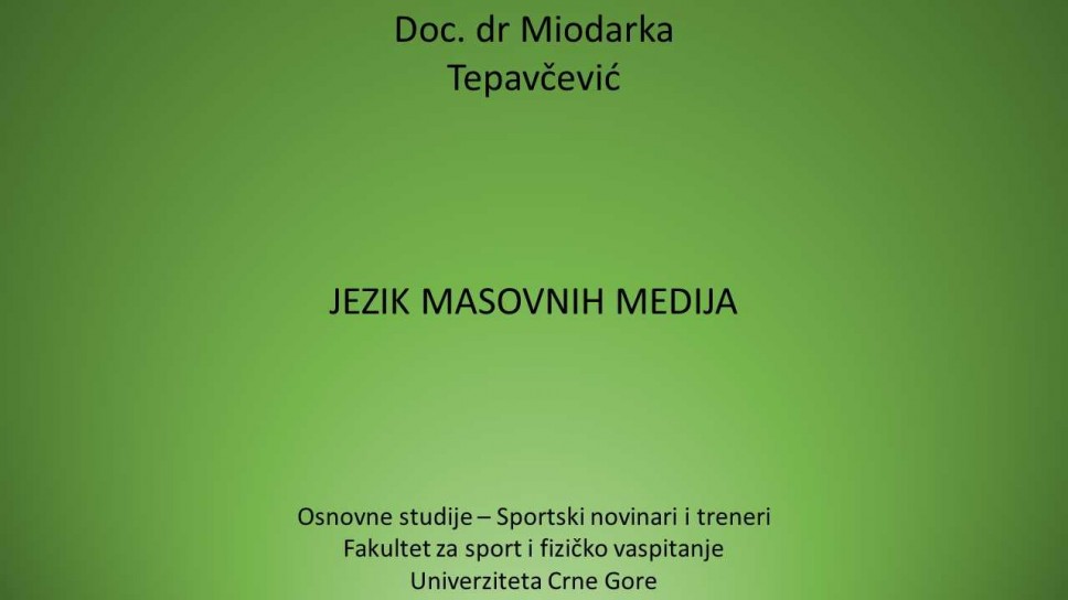 Doc. dr Miodarka Tepavčević JEZIK MASOVNIH MEDIJA Osnovne studije - Sportski novinari i treneri - Fakultet za sport i fizičko vaspitanje Univerziteta Crne Gore