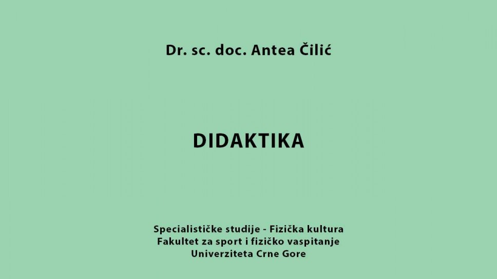 Dr. sc Antea Čilić, doc. DIDAKTIKA- Specijalističke studije - Fizička kultura - Fakultet za sport i fizičko vaspitanje Univerziteta Crne Gore