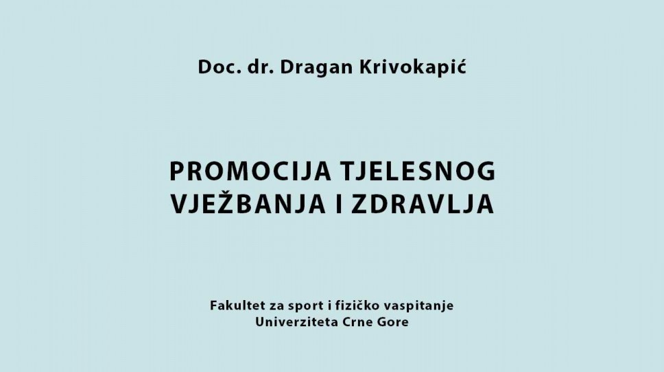 Doc. dr Dragan Krivokapić PROMOCIJA TJELESNOG VJEŽBANJA I ZDRAVLJA Fakultet za sport i fizičko vaspitanje Univerziteta Crne Gore