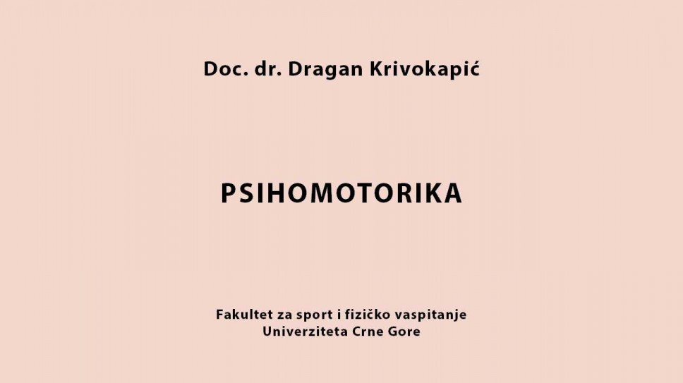 Doc. dr Dragan Krivokapić PSIHOMOTORIKA Fakultet za sport i fizičko vaspitanje Univerziteta Crne Gore