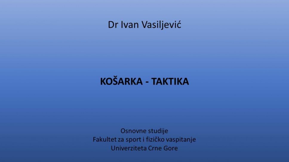 Dr Ivan Vasiljević KOŠARKA TAKTIKA - Osnovne studije - Fakultet za sport i fizičko vaspitanje Univerziteta Crne Gore