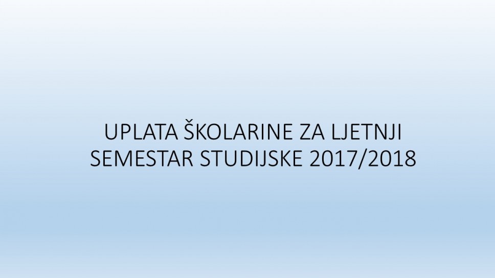 UPLATA PRVE RATE ŠKOLARINE  ZA LJETNJI SEMESTAR STUDIJSKE 2017/2018
